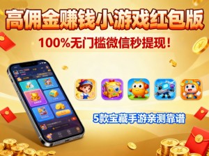 高佣金赚钱小游戏红包版，100%无门槛微信秒提现！5款宝藏手游亲测靠谱